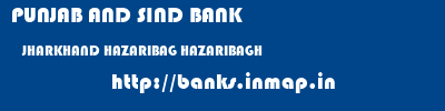 PUNJAB AND SIND BANK  JHARKHAND HAZARIBAG HAZARIBAGH   banks information 